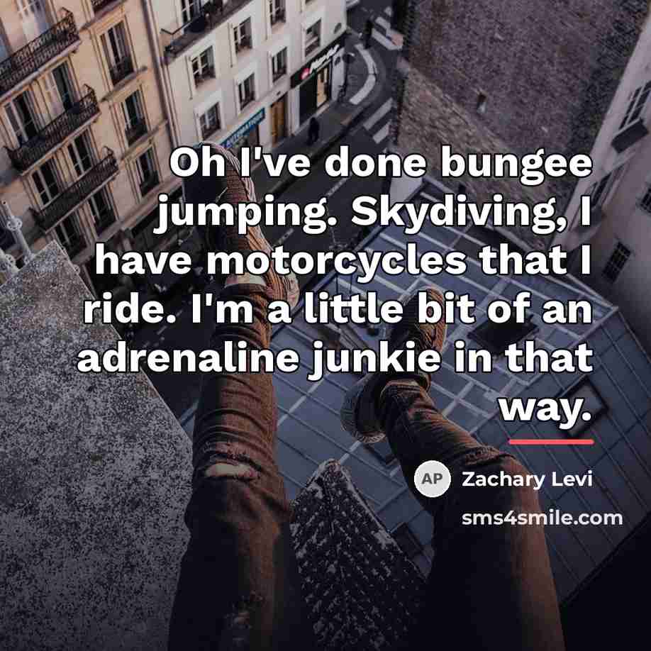 “Oh I've done bungee jumping. Skydiving, I have motorcycles that…” quote by Zachary Levi