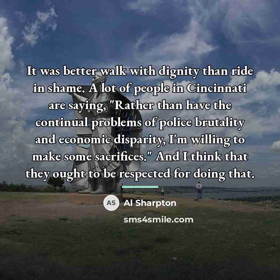 “It was better walk with dignity than ride in shame.…” quote by Al Sharpton