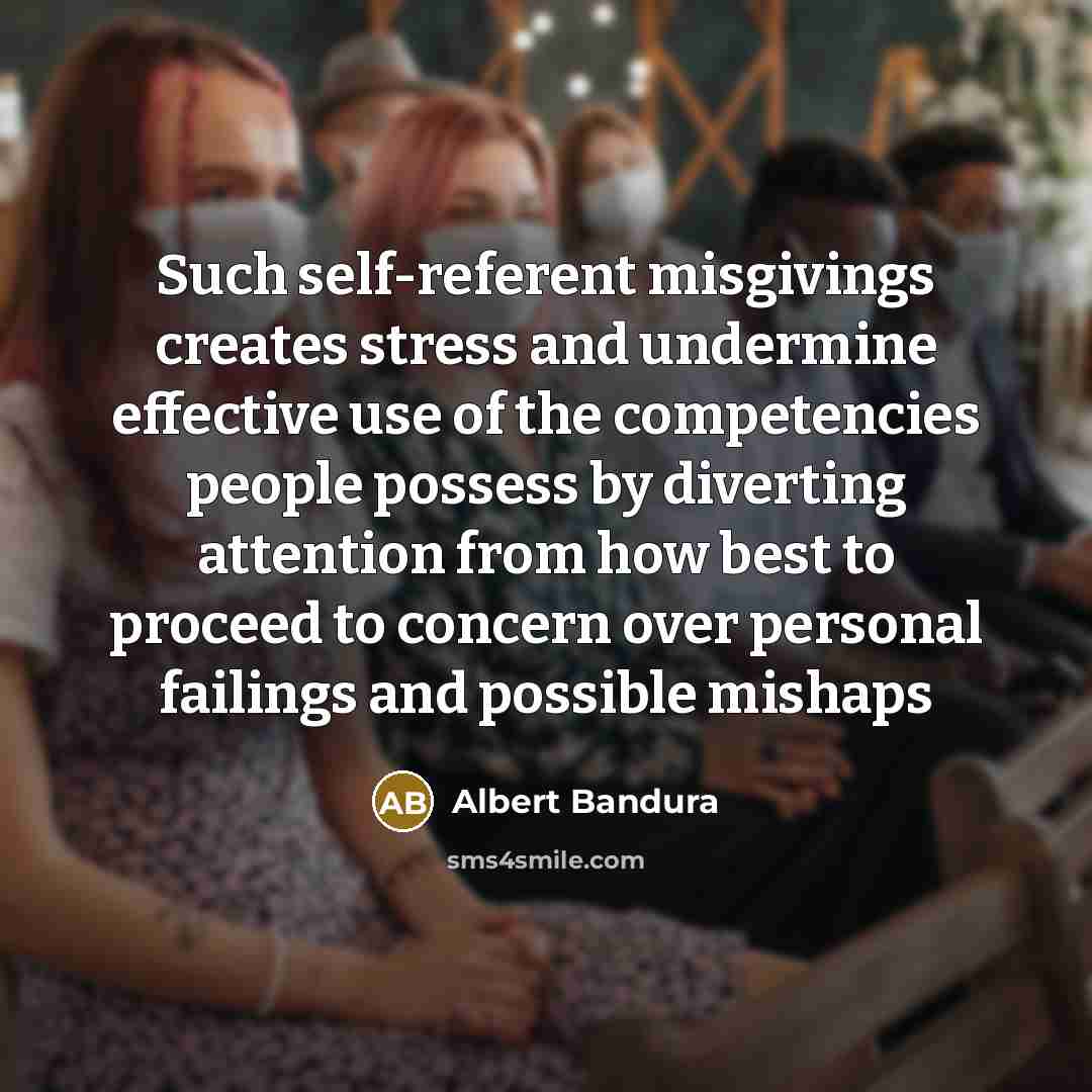 “Such self-referent misgivings creates stress and undermine effective use of…” quote by Albert Bandura
