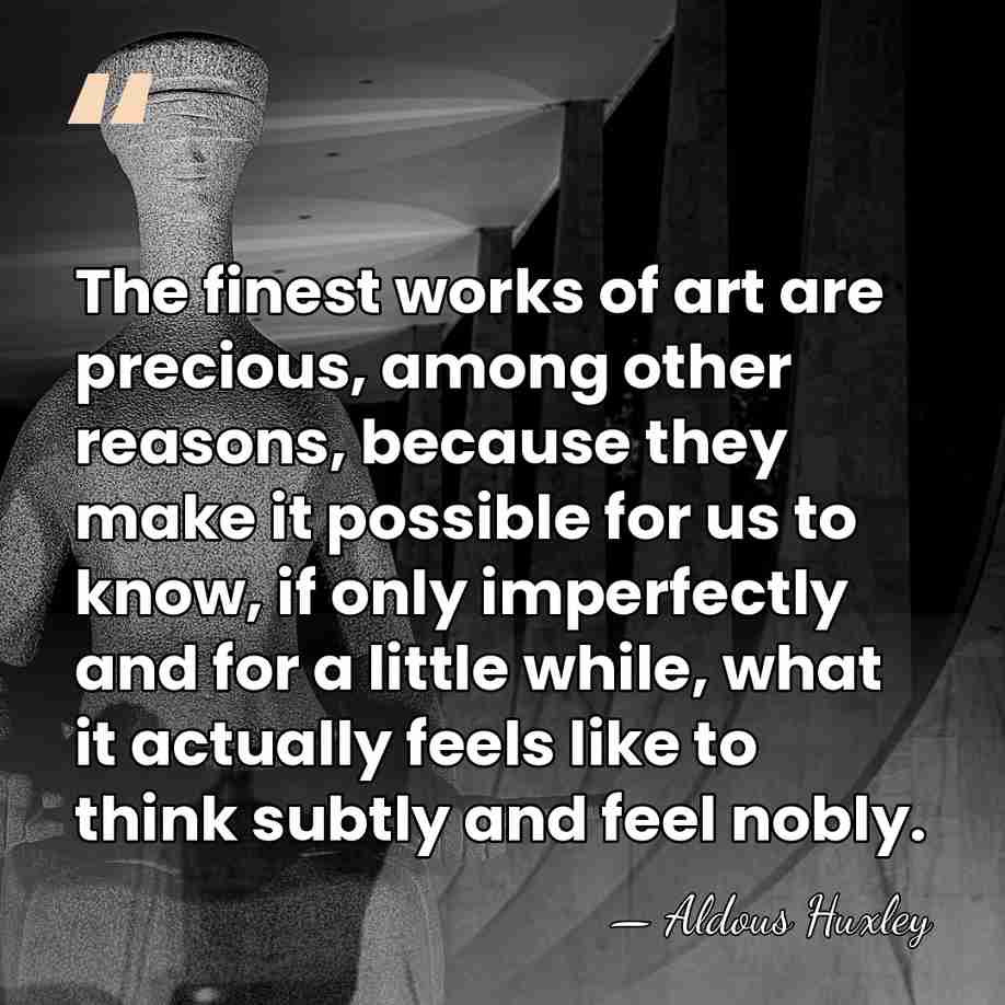 The finest works of art are precious, among other reasons, because they&hellip; - Aldous Huxley