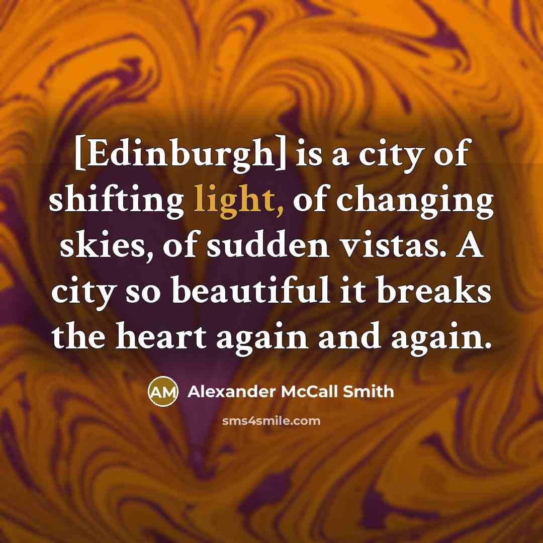 “[Edinburgh] is a city of shifting light, of changing skies,…” quote by Alexander McCall Smith