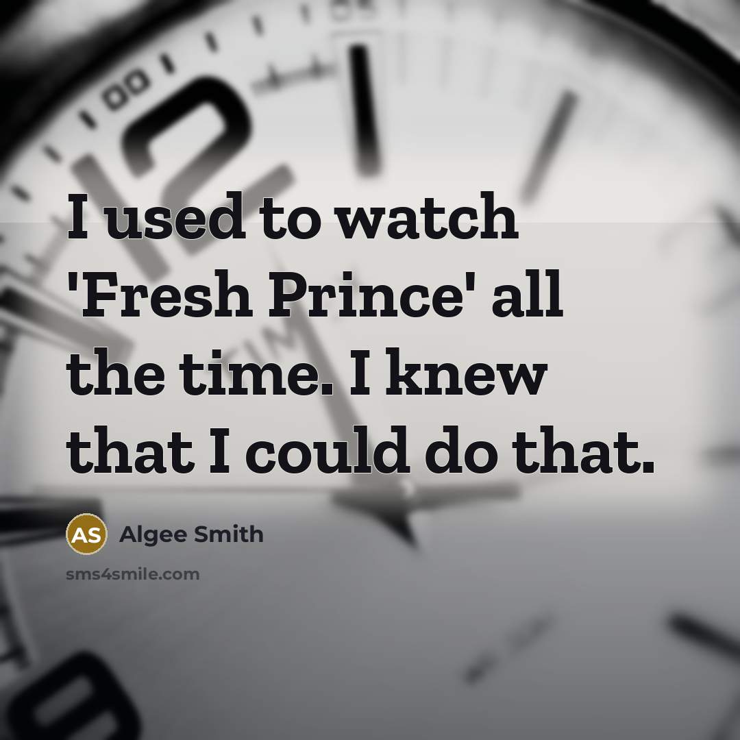 “I used to watch 'Fresh Prince' all the time. I…” quote by Algee Smith