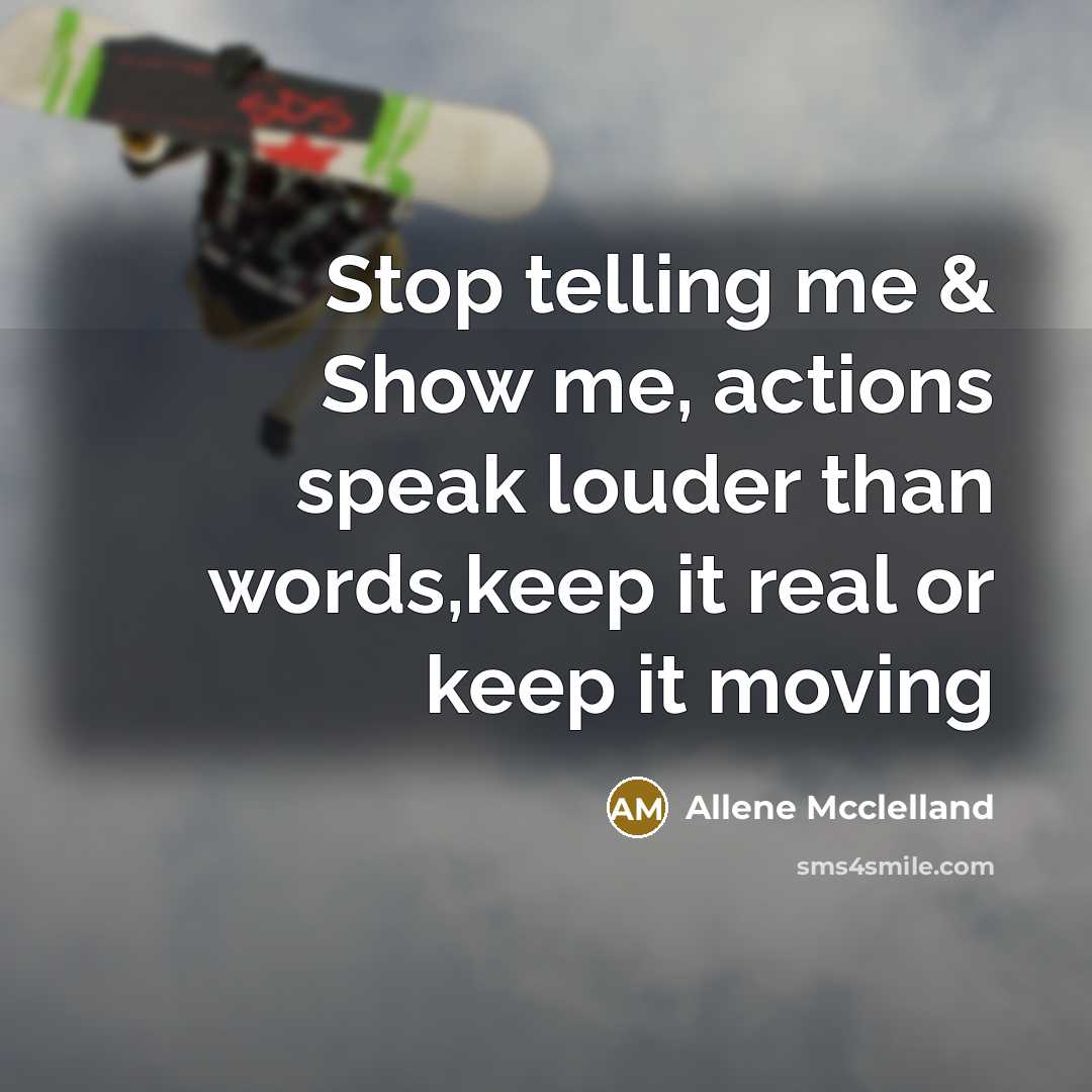 “Stop telling me & Show me, actions speak louder than…” quote by Allene Mcclelland