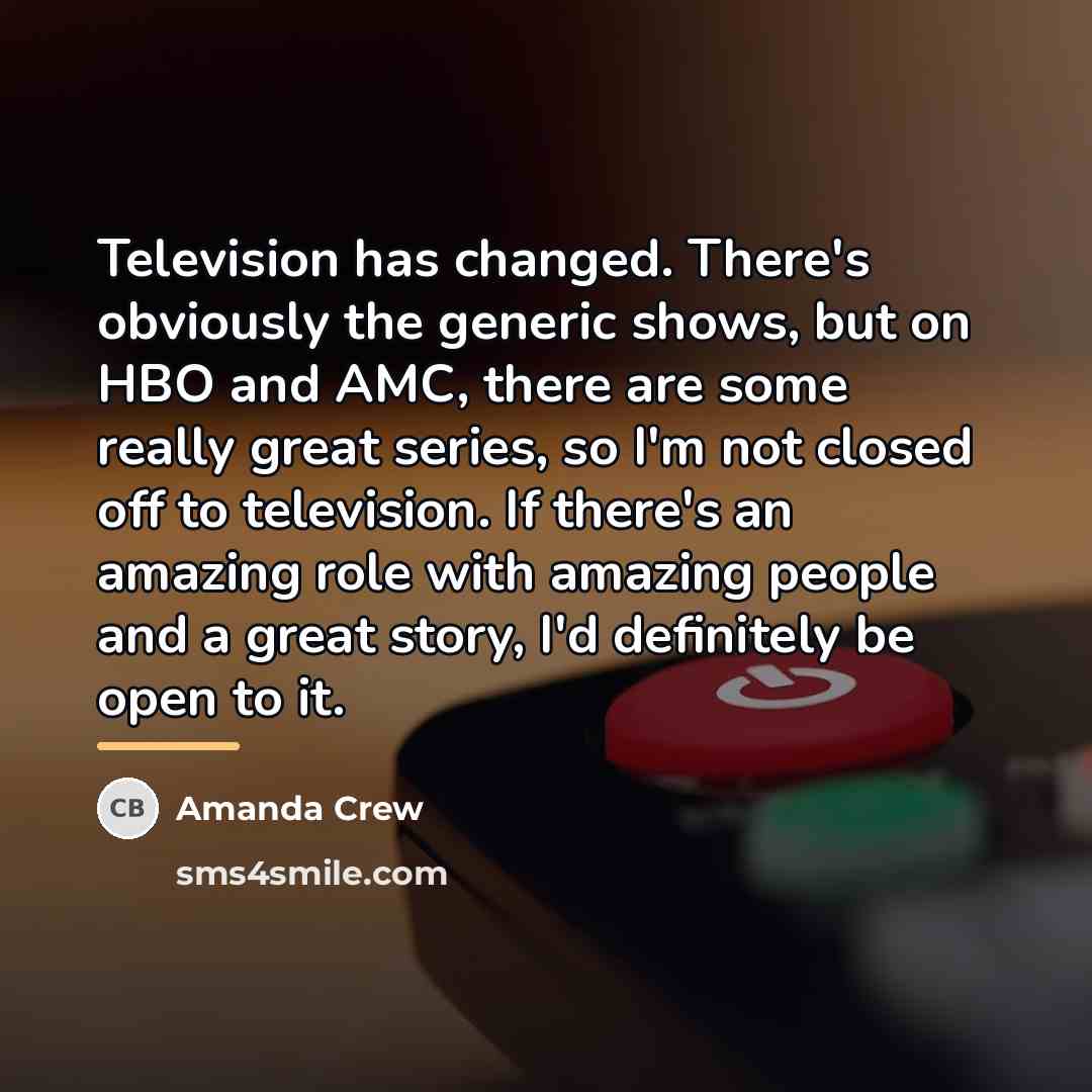 “Television has changed. There's obviously the generic shows, but on…” quote by Amanda Crew