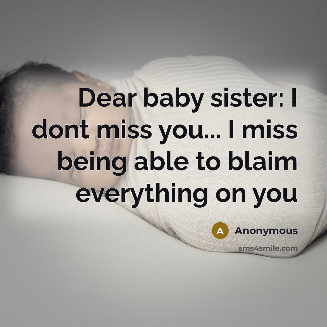 “Dear baby sister: I dont miss you... I miss being…” quote by Anonymous
