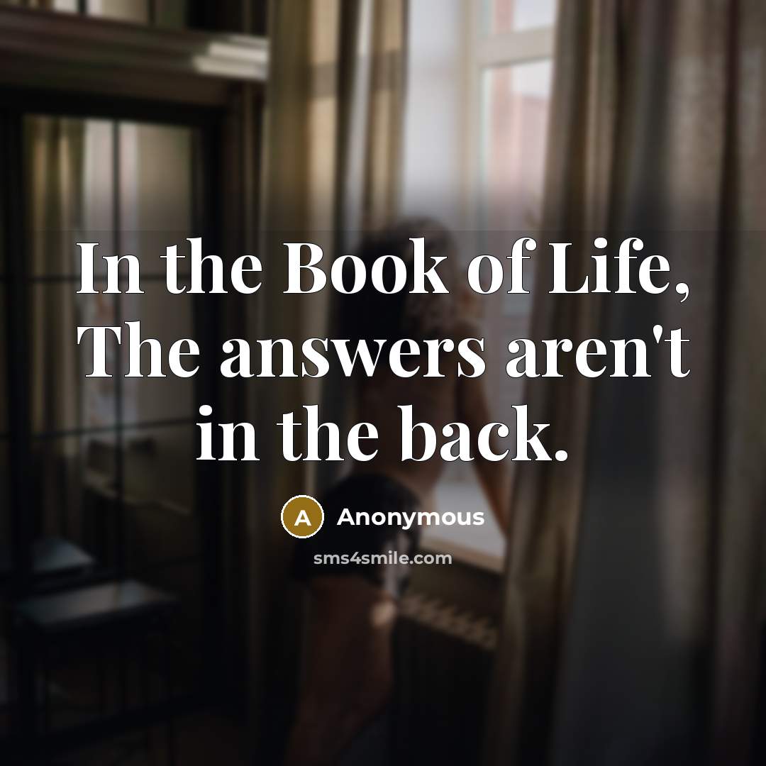 “In the Book of Life, The answers aren't in the…” quote by Anonymous