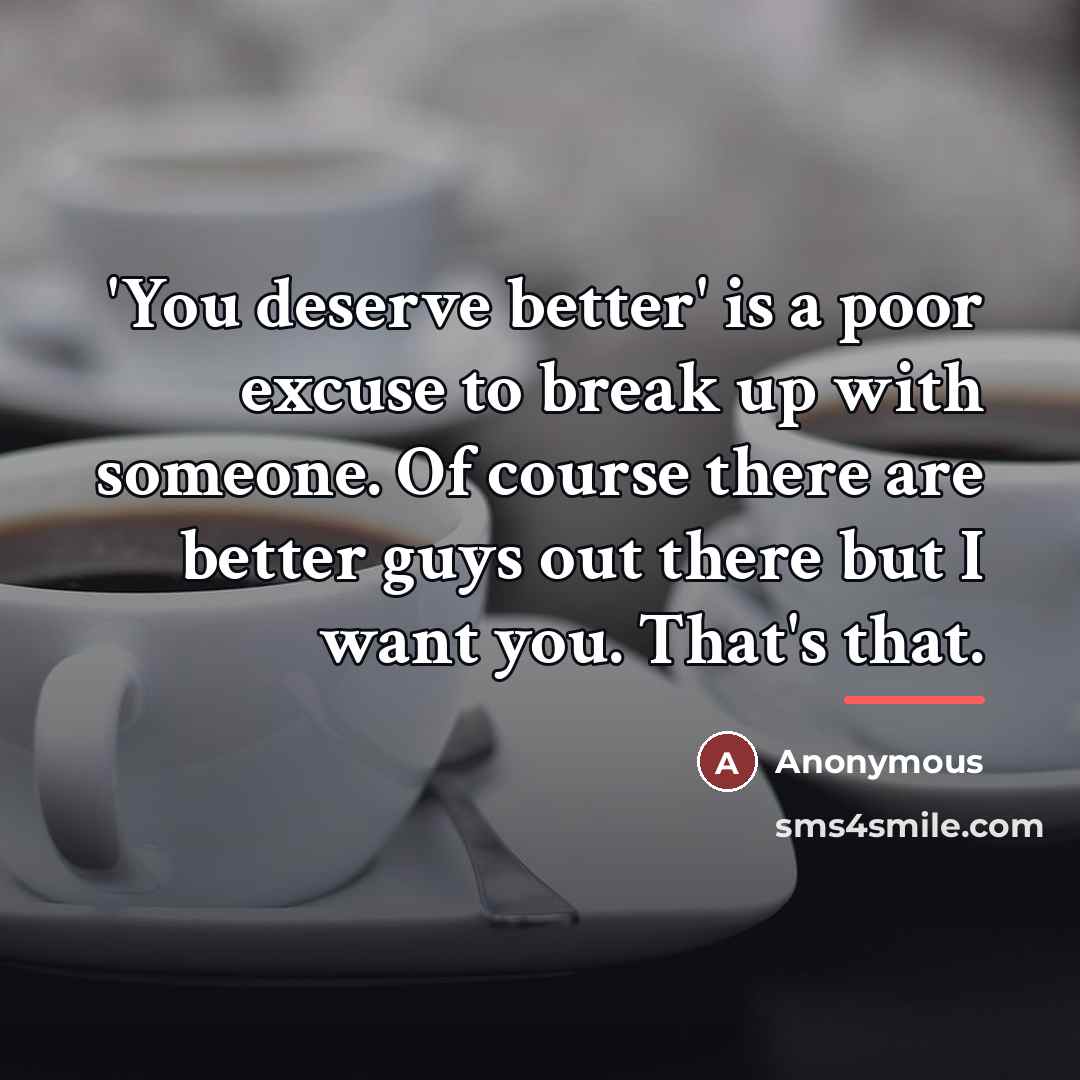 “'You deserve better' is a poor excuse to break up…” quote by Anonymous