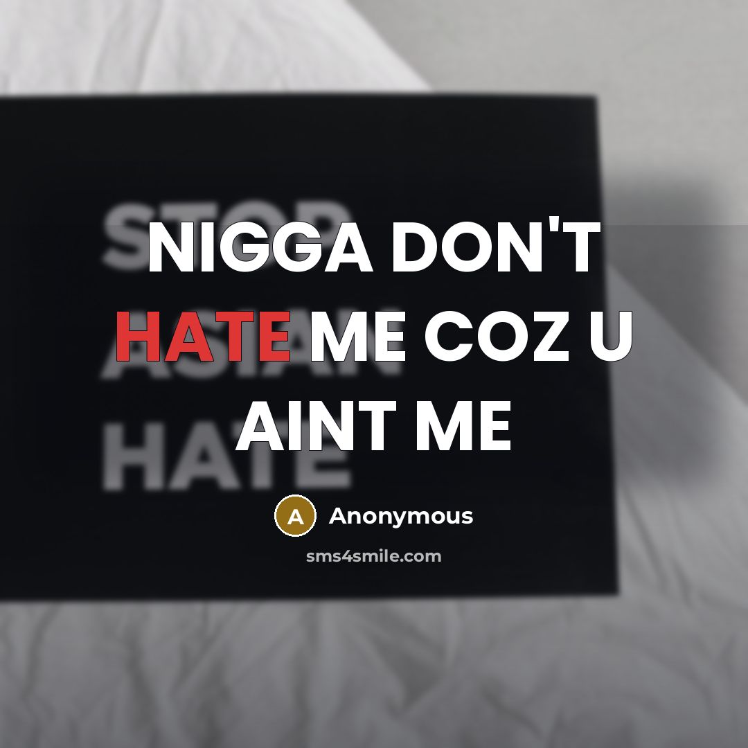 “NIGGA DON'T HATE ME COZ U AINT ME” quote by Anonymous