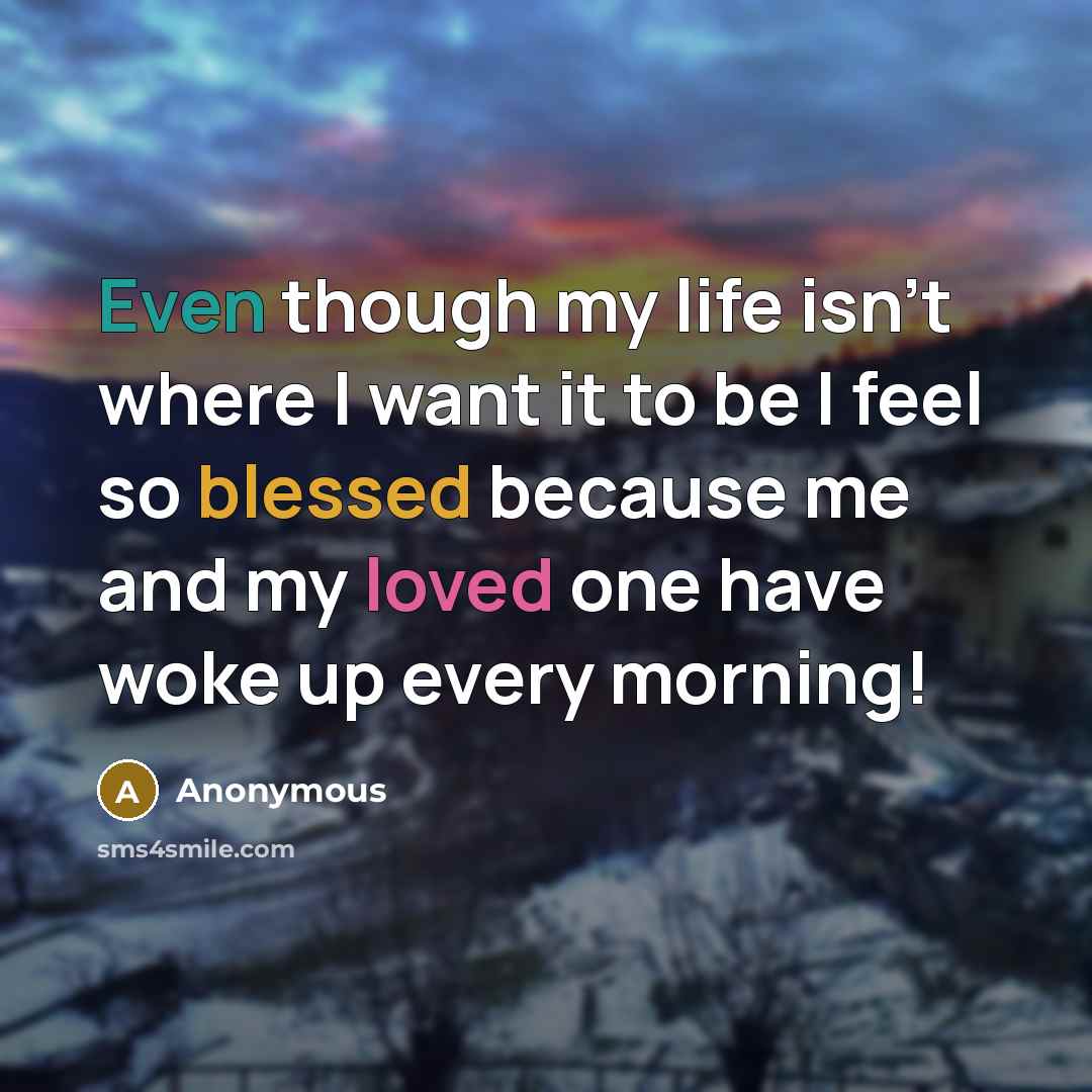 “Even though my life isn't where I want it to…” quote by Anonymous