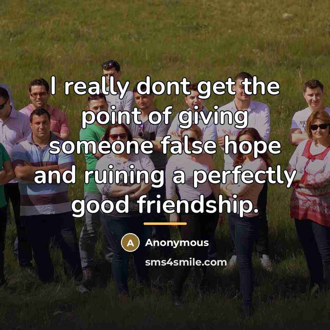 “I really dont get the point of giving someone false…” quote by Anonymous