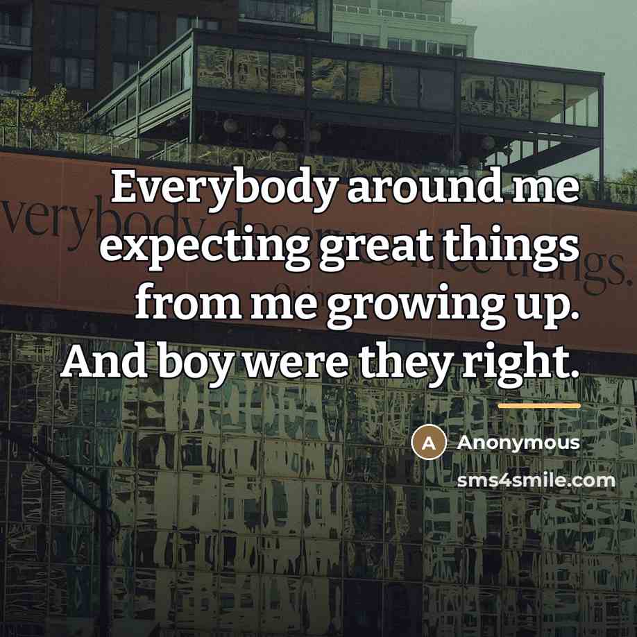 “Everybody around me expecting great things from me growing up.…” quote by Anonymous