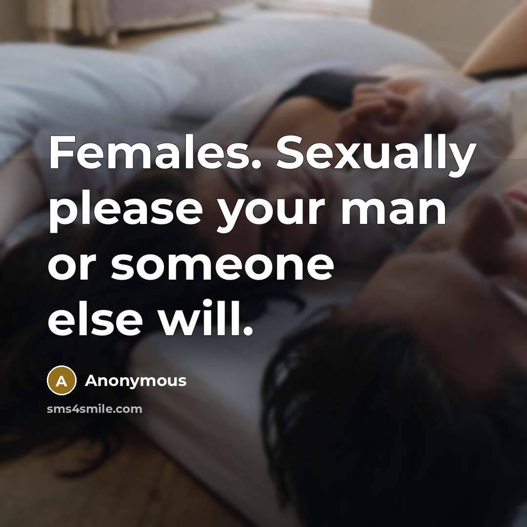 “Females. Sexually please your man or someone else will.” quote by Anonymous