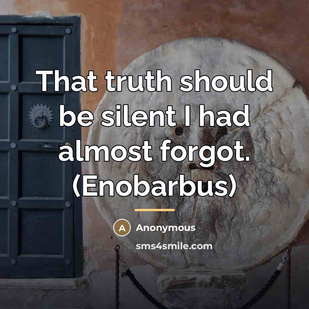 “That truth should be silent I had almost forgot. (Enobarbus)…” quote by Anonymous