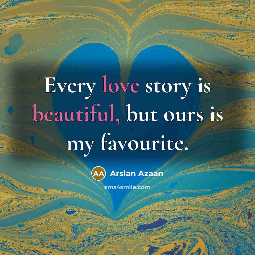 “Every love story is beautiful, but ours is my favourite.” quote by Arslan Azaan