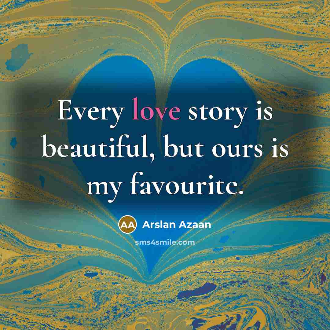 “Every love story is beautiful, but ours is my favourite.…” quote by Arslan Azaan