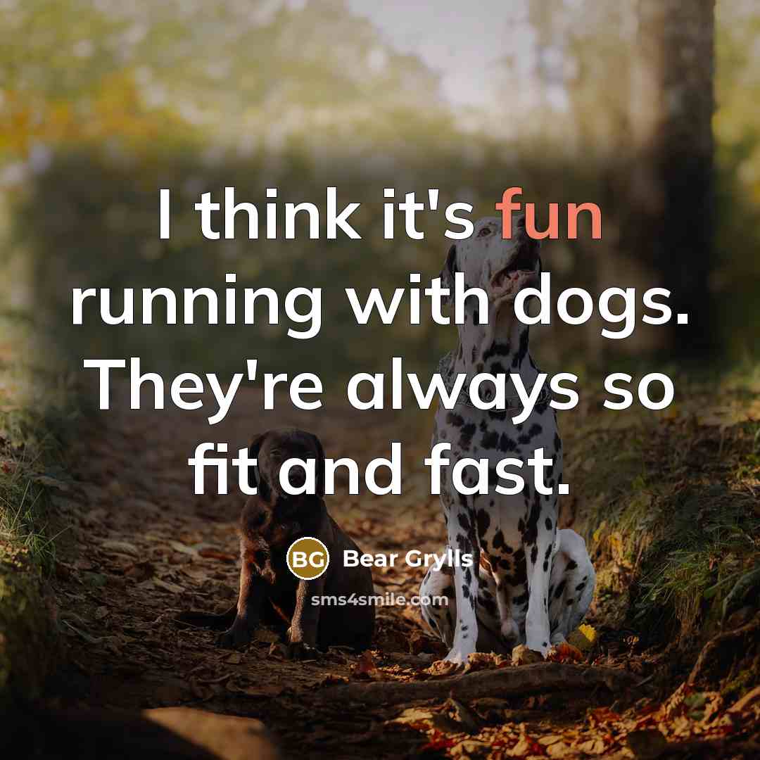 “I think it's fun running with dogs. They're always so…” quote by Bear Grylls