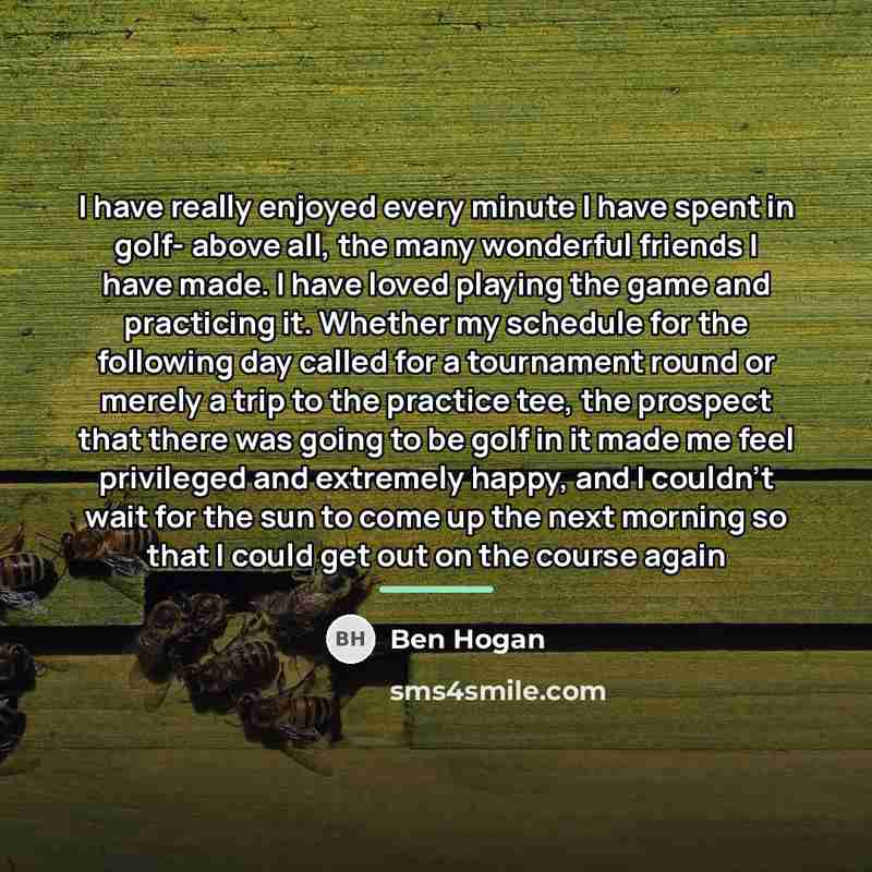 “I have really enjoyed every minute I have spent in…” quote by Ben Hogan
