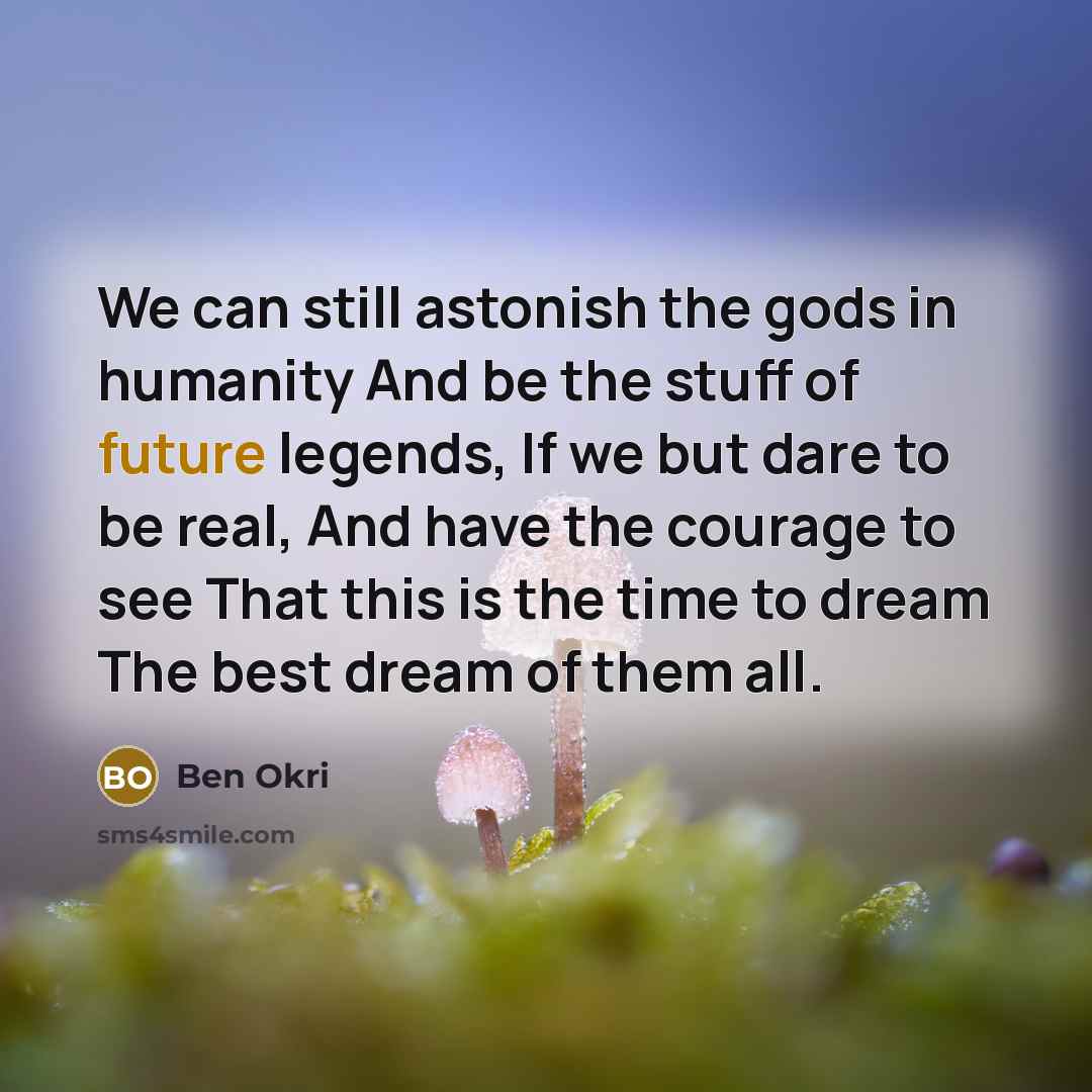 “We can still astonish the gods in humanity And be…” quote by Ben Okri