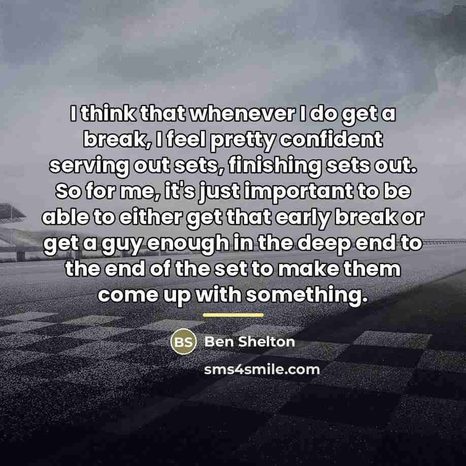 “I think that whenever I do get a break, I…” quote by Ben Shelton