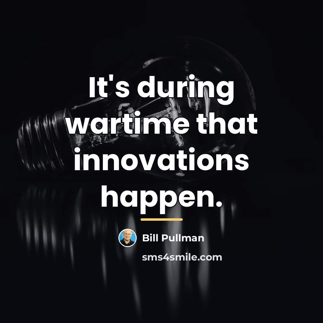 “It's during wartime that innovations happen.…” quote by Bill Pullman