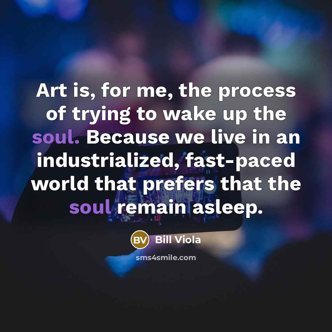 “Art is, for me, the process of trying to wake…” quote by Bill Viola