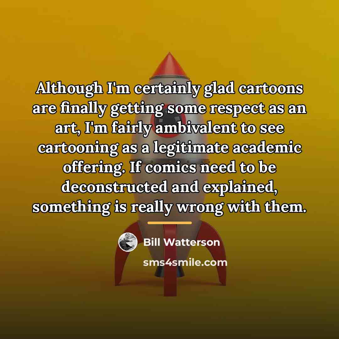 “Although I'm certainly glad cartoons are finally getting some respect…” quote by Bill Watterson