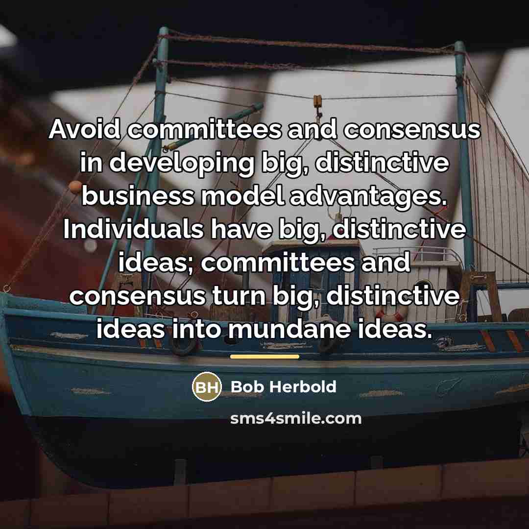 “Avoid committees and consensus in developing big, distinctive business model…” quote by Bob Herbold