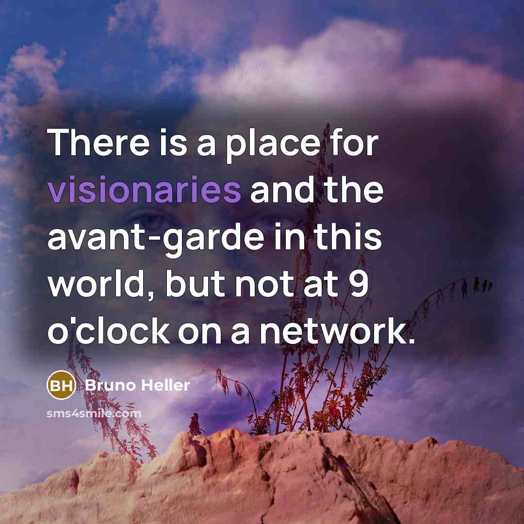 “There is a place for visionaries and the avant-garde in this world, but not at 9 o'clock on a network.” quote by Bruno Heller
