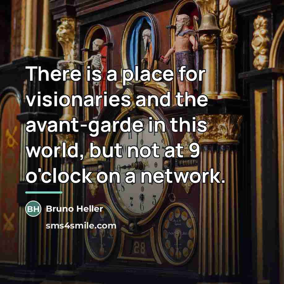 “There is a place for visionaries and the avant-garde in…” quote by Bruno Heller