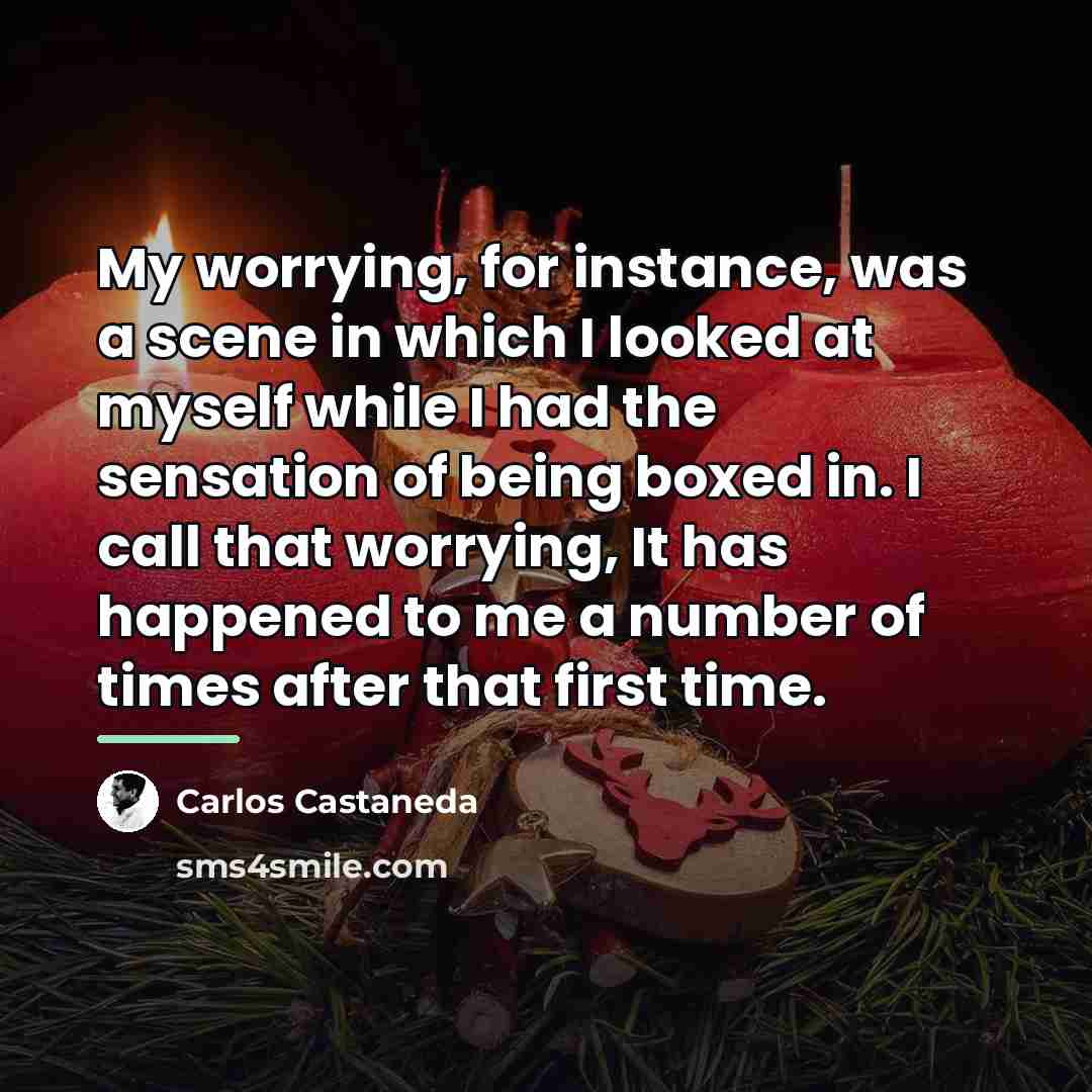 “My worrying, for instance, was a scene in which I…” quote by Carlos Castaneda