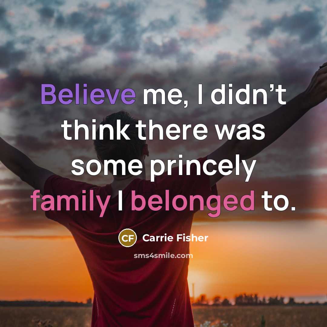 “Believe me, I didn't think there was some princely family…” quote by Carrie Fisher