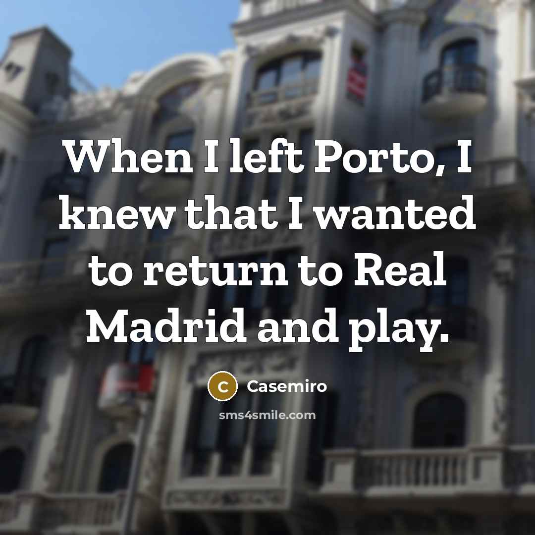 “When I left Porto, I knew that I wanted to…” quote by Casemiro