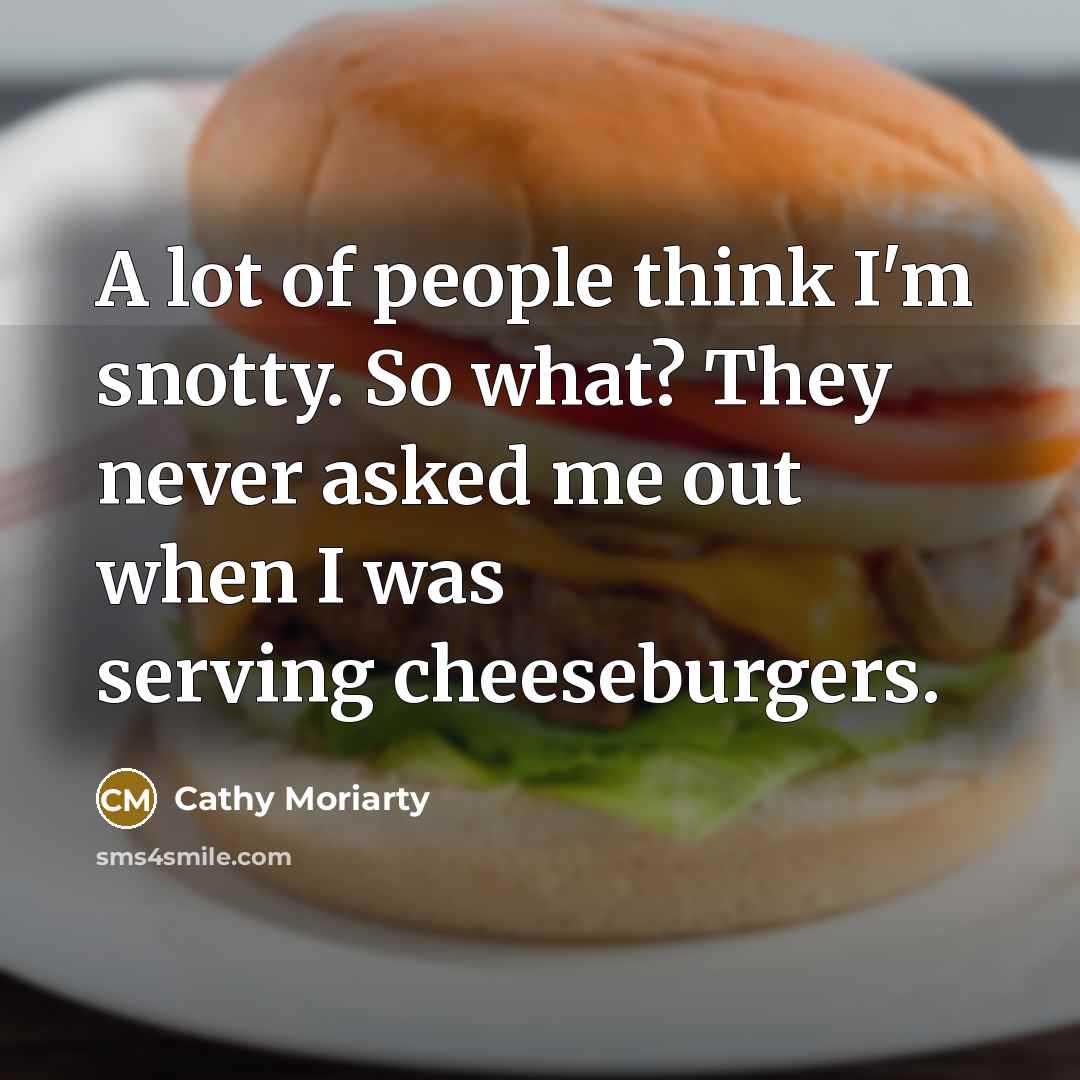 “A lot of people think I'm snotty. So what? They…” quote by Cathy Moriarty