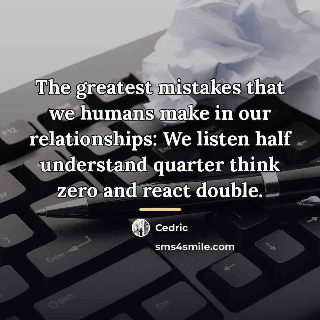 “The greatest mistakes that we humans make in our relationships:…” quote by Cedric
