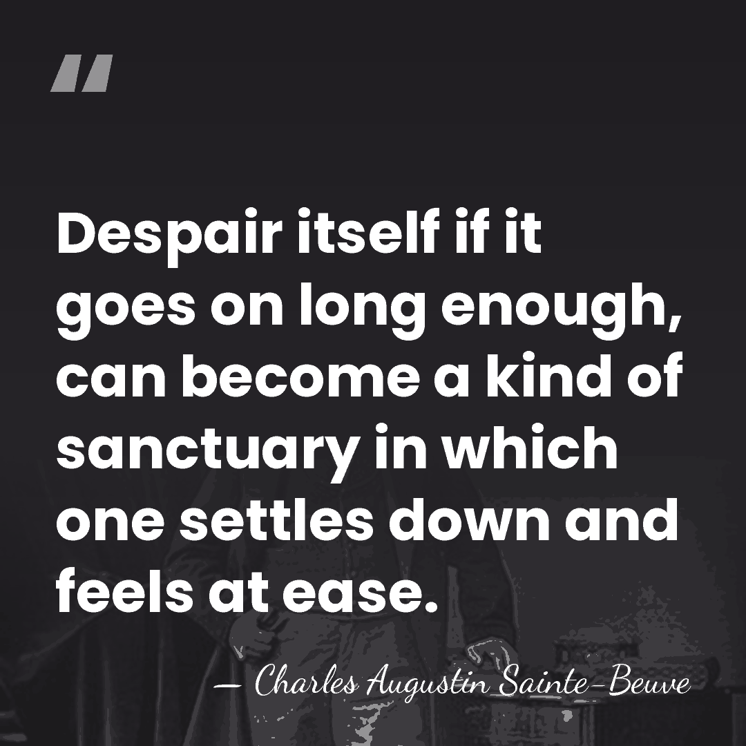 Despair itself if it goes on long enough, can become a kind&hellip; - Charles Augustin Sainte-Beuve