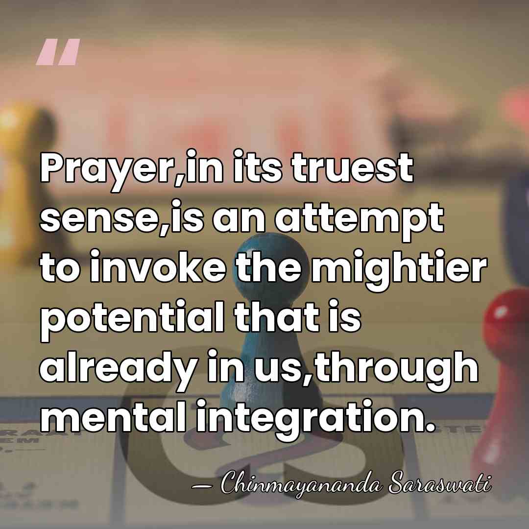 Prayer,in its truest sense,is an attempt to invoke the mightier potential that&hellip; - Chinmayananda Saraswati