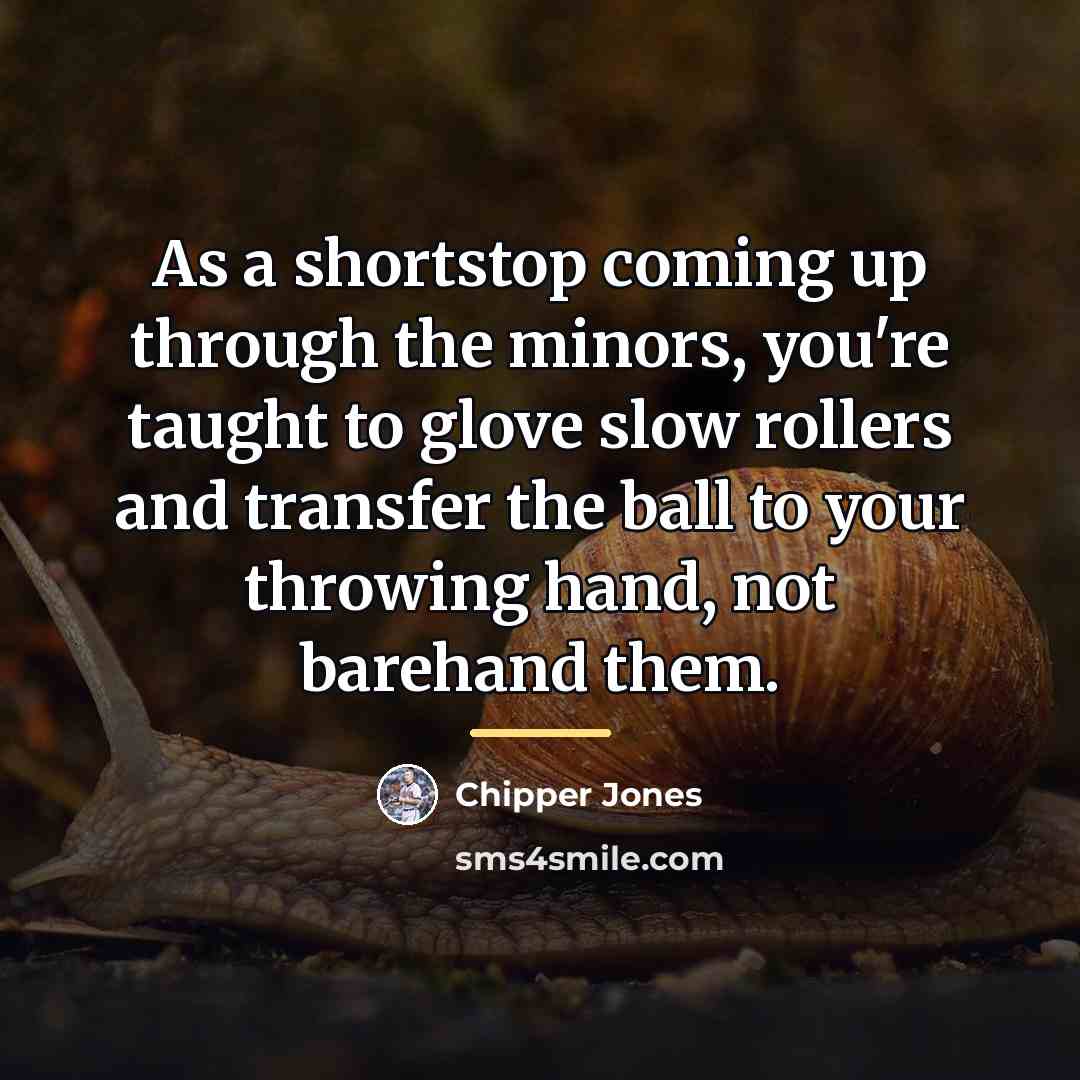 “As a shortstop coming up through the minors, you're taught…” quote by Chipper Jones