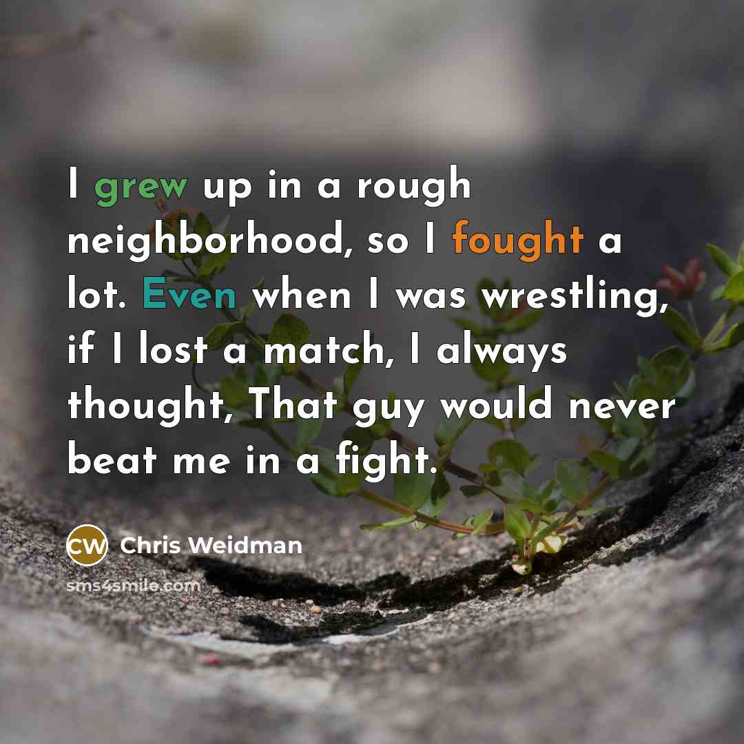 “I grew up in a rough neighborhood, so I fought…” quote by Chris Weidman