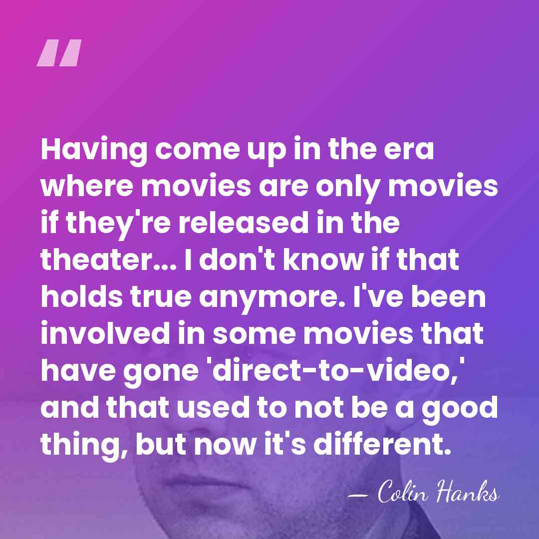 Having come up in the era where movies are only movies if&hellip; - Colin Hanks