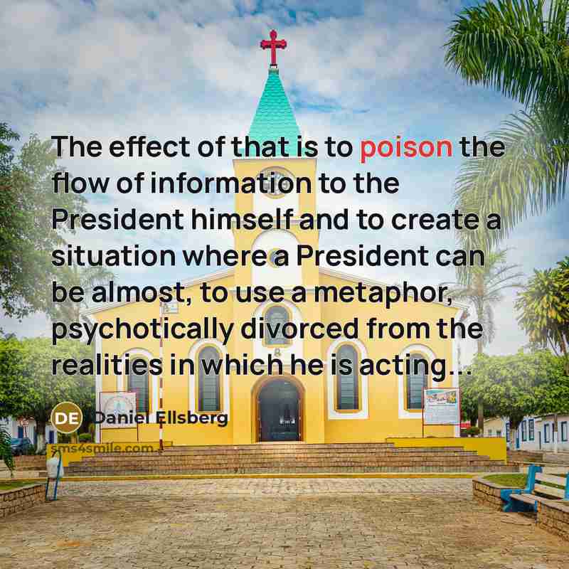 “The effect of that is to poison the flow of…” quote by Daniel Ellsberg