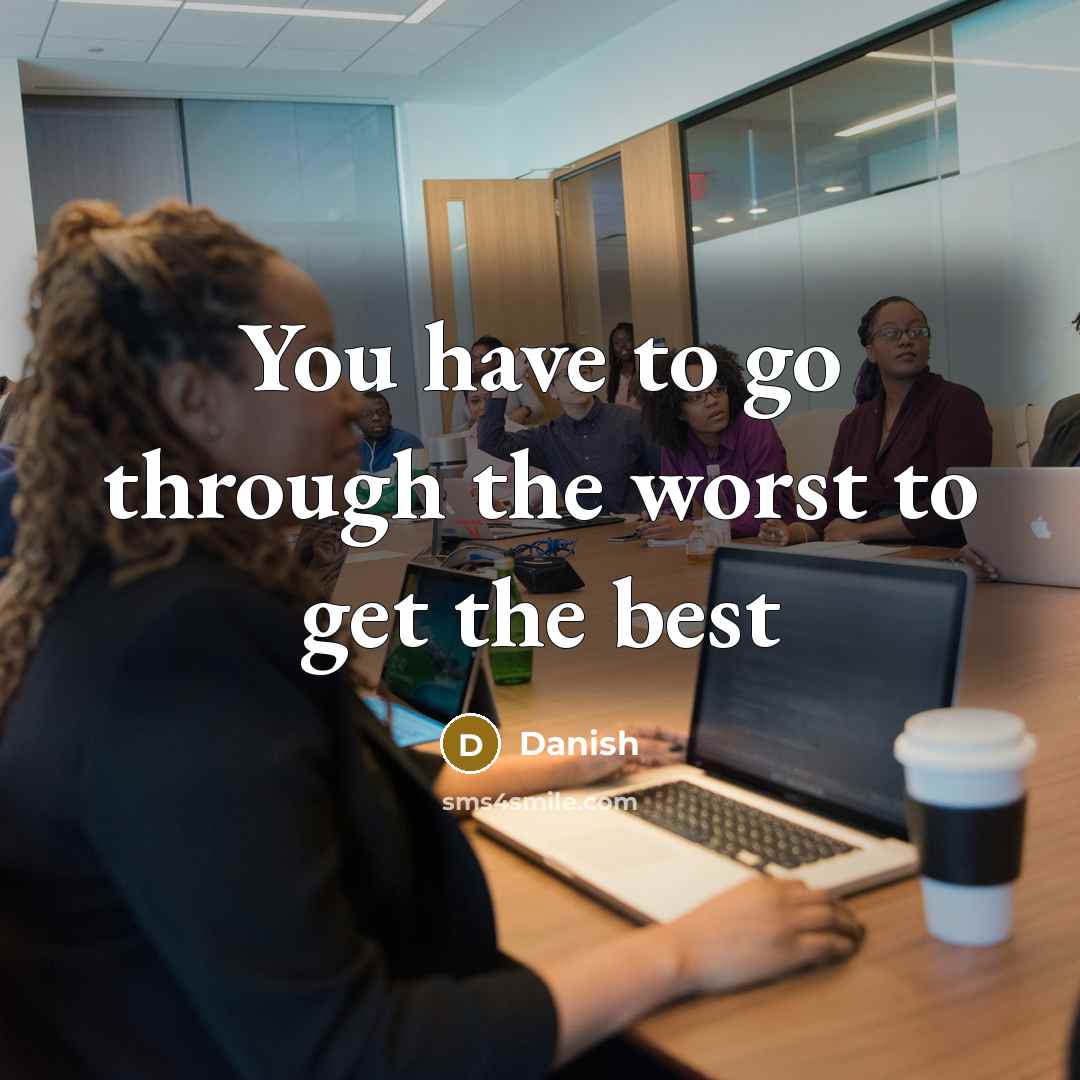 “You have to go through the worst to get the…” quote by Danish