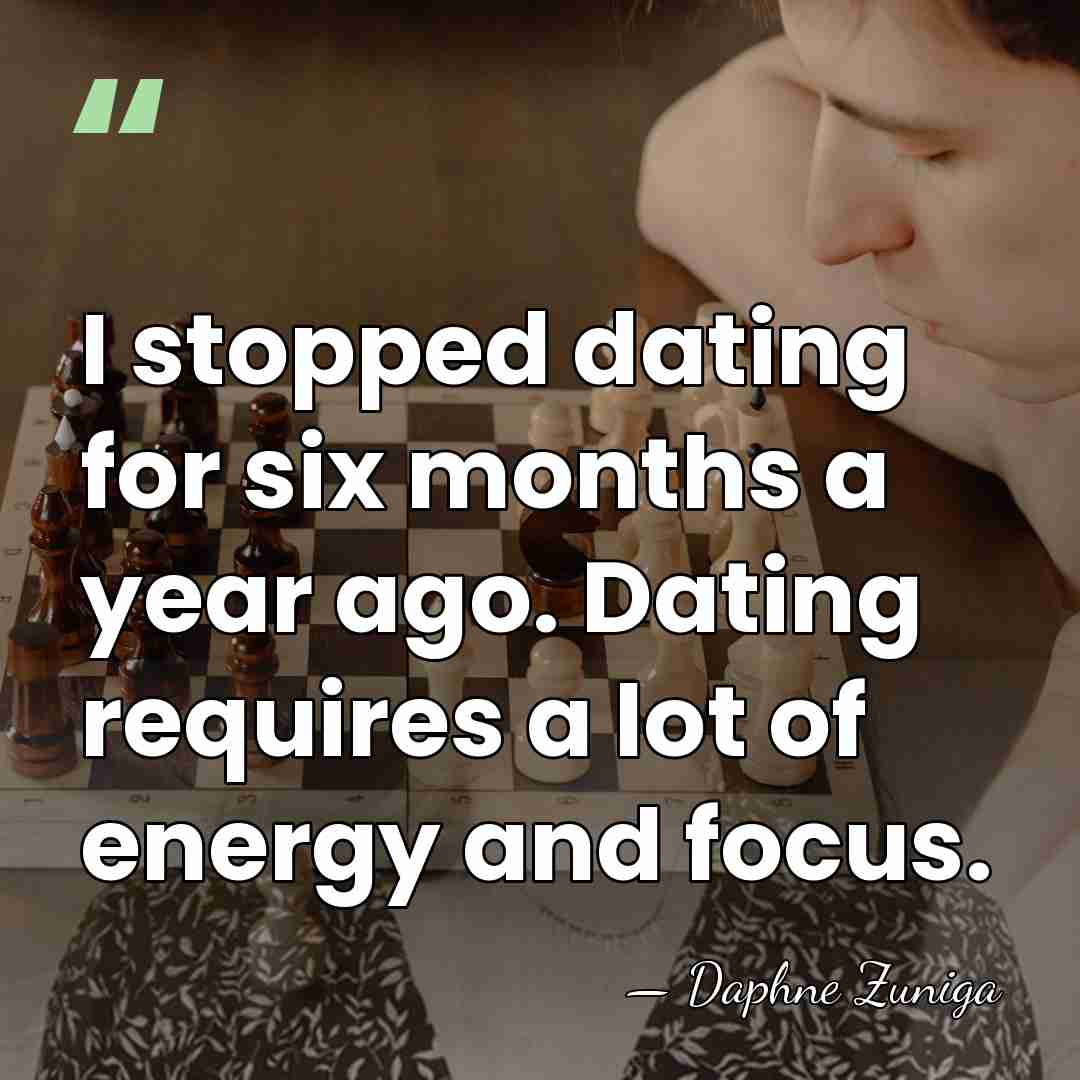 I stopped dating for six months a year ago. Dating requires a&hellip; - Daphne Zuniga