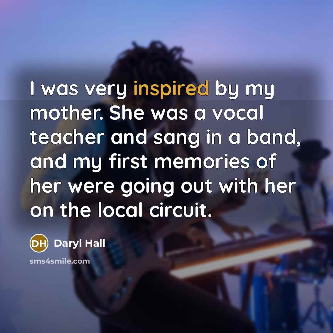 “I was very inspired by my mother. She was a…” quote by Daryl Hall