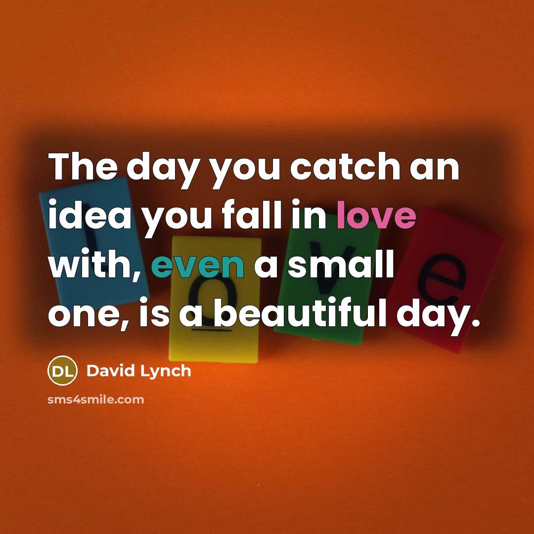“The day you catch an idea you fall in love…” quote by David Lynch