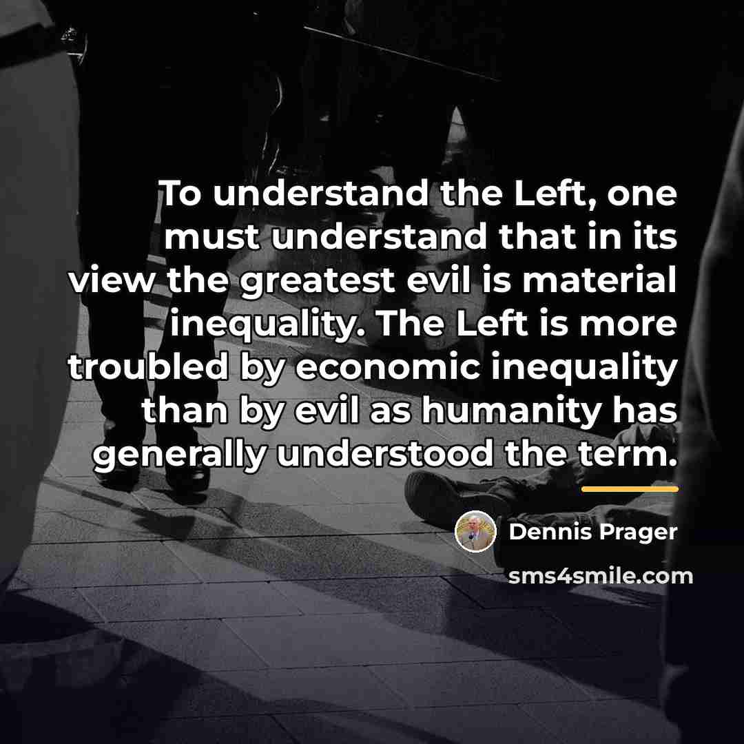 “To understand the Left, one must understand that in its…” quote by Dennis Prager