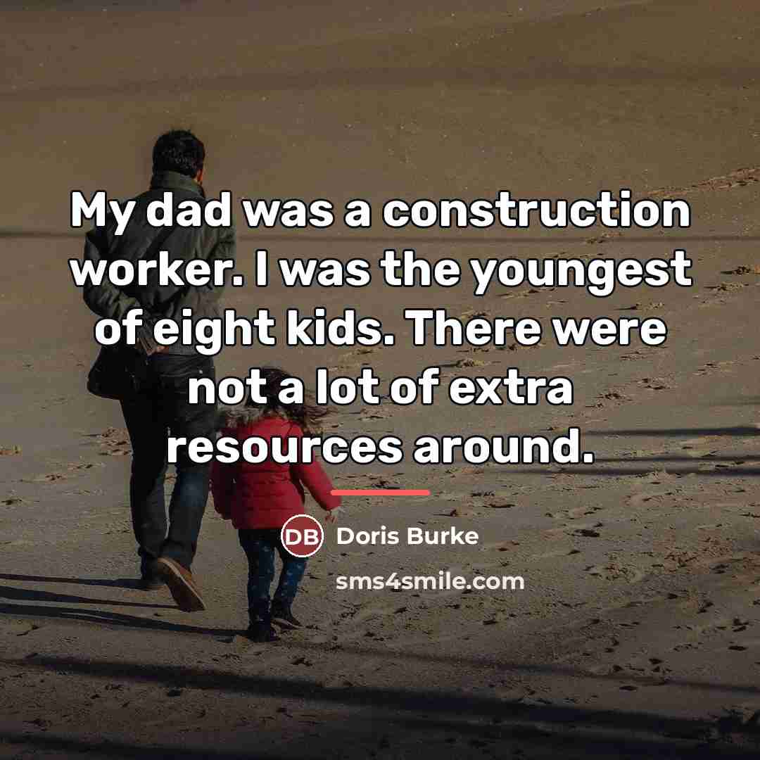 “My dad was a construction worker. I was the youngest…” quote by Doris Burke
