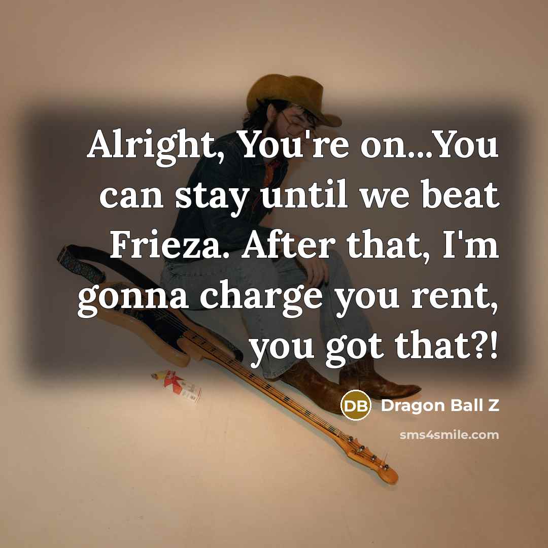 “Alright, You're on...You can stay until we beat Frieza. After…” quote by Dragon Ball Z