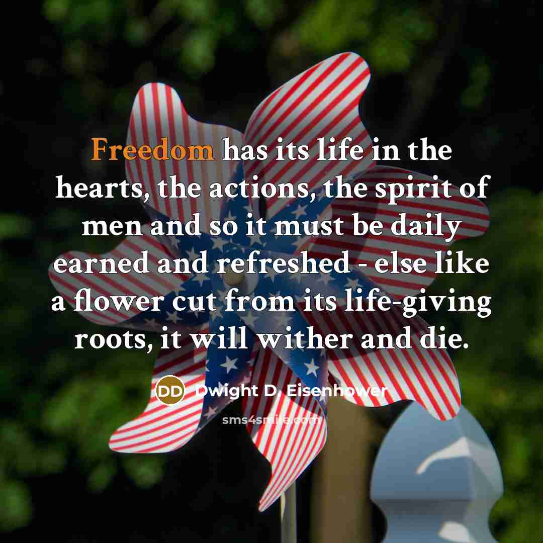 “Freedom has its life in the hearts, the actions, the…” quote by Dwight D. Eisenhower