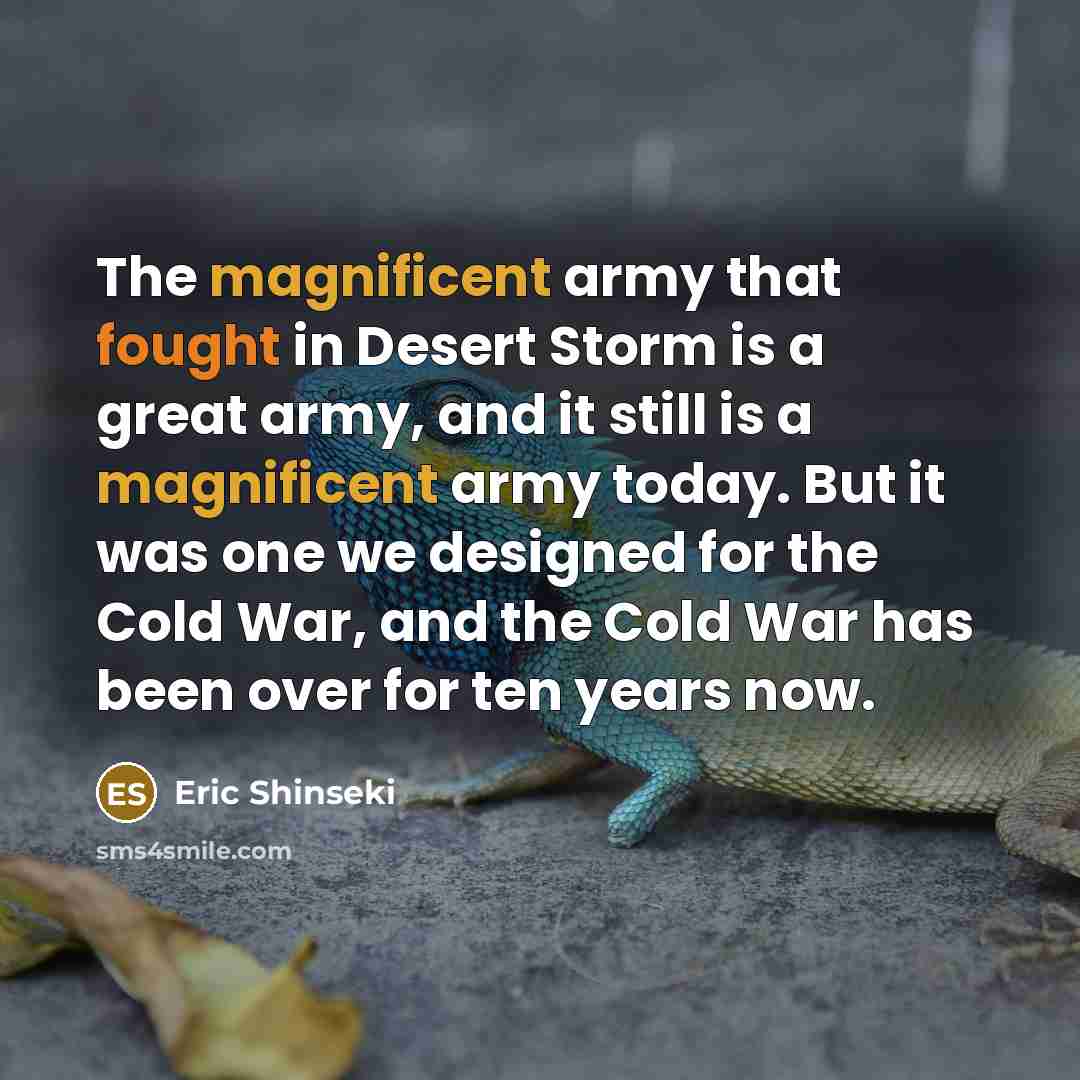 “The magnificent army that fought in Desert Storm is a…” quote by Eric Shinseki