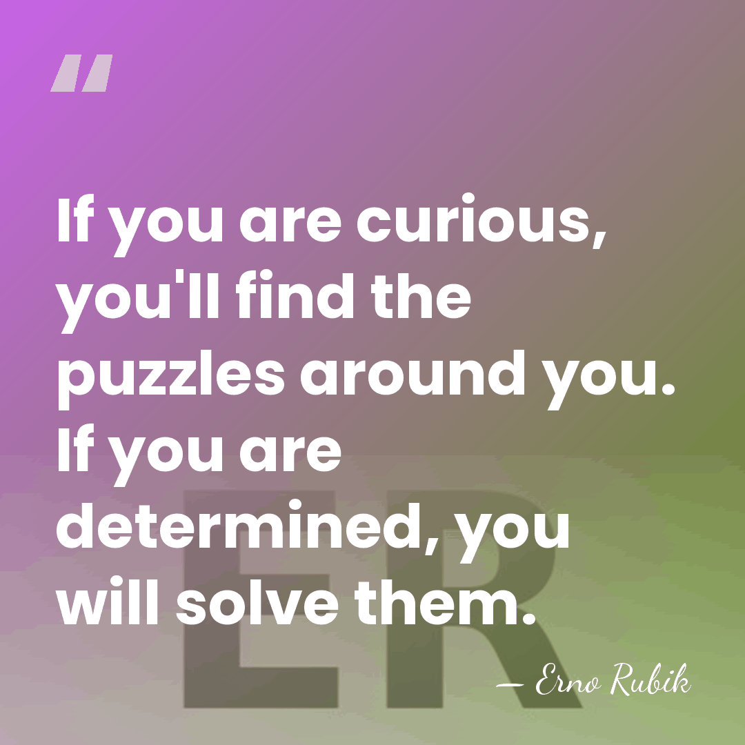 If you are curious, you'll find the puzzles around you. If you&hellip; - Erno Rubik